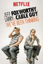 Watch Jeff Foxworthy & Larry the Cable Guy: We've Been Thinking Moviesjoy