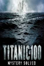 Watch Titanic at 100 Mystery Solved Moviesjoy