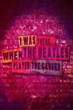 Watch I Was There When the Beatles Played the Cavern Moviesjoy