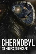 Watch Chernobyl: 48 Hours To Escape Moviesjoy