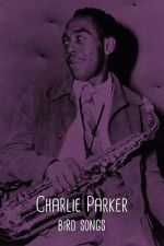 Watch Charlie Parker: Bird Songs Moviesjoy