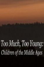 Watch Too Much, Too Young: Children of the Middle Ages Moviesjoy