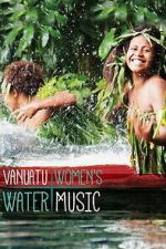 Watch Vanuatu Women\'s Water Music Moviesjoy