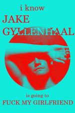 Watch I Know Jake Gyllenhaal Is Going to Fuck My Girlfriend Moviesjoy
