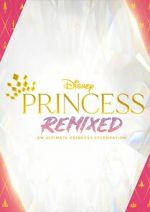 Watch Disney Princess Remixed - An Ultimate Princess Celebration (TV Special 2021) Moviesjoy