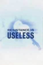Watch Resistance is Useless Moviesjoy