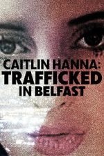 Watch Caitlin Hanna: Trafficked in Belfast Moviesjoy