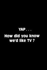 Watch Yap: How Did You Know We\'d Like TV? Moviesjoy