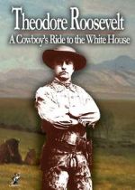 Watch Theodore Roosevelt: A Cowboy\'s Ride to the White House Moviesjoy