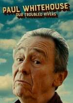 Watch Paul Whitehouse: Our Troubled Rivers Moviesjoy