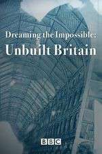 Watch Dreaming the Impossible Unbuilt Britain Moviesjoy
